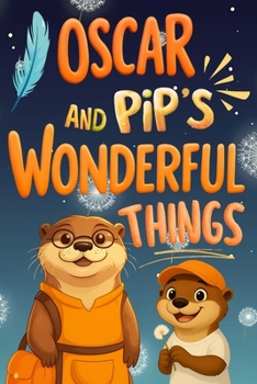 OSCAR AND PIP'S WONDERFUL THINGS: A Heartwarming Father Son Story About Sharing, Kindness, and the Magic of Small Things: A Beautifully Illustrated ... Joy in Life's Simple Moments Ages 5 to 12