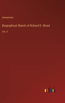 Hardcover Biographical Sketch of Richard D. Wood: Vol. II Book