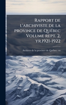 Rapport de l'archiviste de la province de QuÃ(c)bec Volume rept. 2, yr.1921-1922 (French Edition)