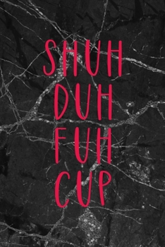 Shuh Duh Fuh Cup: All Purpose 6x9" Blank Lined Notebook Journal Way Better Than A Card Trendy Unique Gift Gothic Marble Gray Goth
