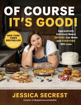 Hardcover Of Course It's Good!: Aggressively Delicious Meals Anyone Can Make and Everyone Will Love Book
