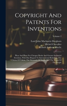 Hardcover Copyright And Patents For Inventions: Pleas And Plans For Cheaper Books And Greater Industrial Freedom, With Due Regard To International Relations, Th Book