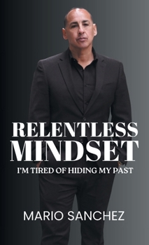 Hardcover Relentless Mindset: I'm Tired of Hiding My Past Book