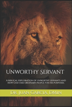 Unworthy Servant: A biblical exploration of unworthy servants and how God uses ordinary people for His purposes.