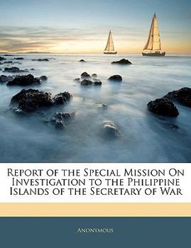 Paperback Report of the Special Mission on Investigation to the Philippine Islands of the Secretary of War Book