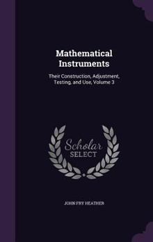 Hardcover Mathematical Instruments: Their Construction, Adjustment, Testing, and Use, Volume 3 Book