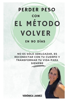 Perder peso con el método VOLVER en 90 días: No es sólo adelgazar es reconectar con tu cuerpo y transformar tu vida para siempre (Spanish Edition)