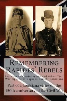 Paperback Remembering Rapides Rebels: Portraits of Confederates and other Civil War figures of Rapides Parish, Louisiana Book