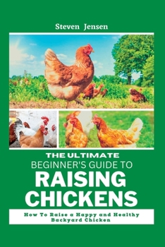 Paperback The Ultimate Beginner's Guide To Raising Chickens: How to raise a happy and healthy backyard Chicken Book