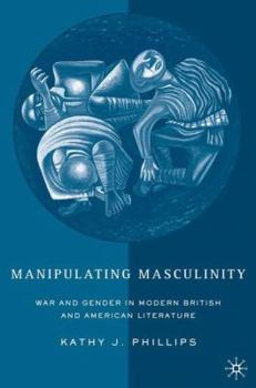 Hardcover Manipulating Masculinity: War and Gender in Modern British and American Literature Book