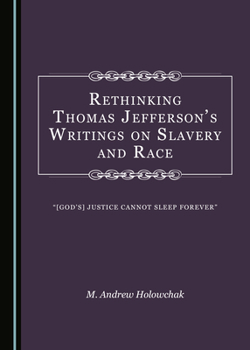 Hardcover Rethinking Thomas Jeffersonâ (Tm)S Writings on Slavery and Race: Â Oe[godâ (Tm)S] Justice Cannot Sleep Foreverâ &#157; Book