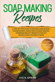 Paperback Soap Making Recipes: A Step-By-Step Guide to Natural Soap Making for Beginners. Learn How to Make Organic Homemade Beauty Products for Any Book