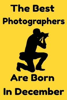 Paperback The Best Photographers Are Born In December: Journal Gift For Women/Men/Boss/Coworkers/Colleagues/Students/Friends, Notebook Birthday Gift for Photogr Book