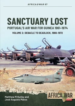 Paperback Sanctuary Lost: Portugal's Air War for Guinea 1961-1974: Volume 2 - Debacle to Deadlock, 1966-1972 Book