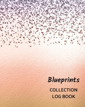 Blueprints Collection Log Book: Keep Track Your Collectables ( 60 Sections For Management Your Personal Collection ) - 125 Pages , 8x10 Inches, Paperback