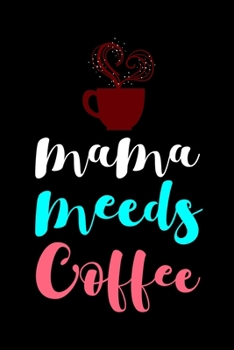 Mama Needs Coffee: My Prayer Journal, Diary Or Notebook For Coffee Lover. 110 Story Paper Pages. 6 in x 9 in Cover.