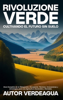 Hardcover Rivoluzione Verde: Cultivando el Futuro Sin Suelo: Guía Completa de la Hidroponía y Acuaponía: Técnicas, Innovaciones y Estrategias para [Spanish] Book