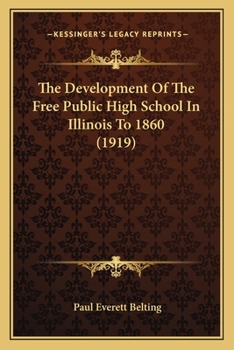 Paperback The Development Of The Free Public High School In Illinois To 1860 (1919) Book