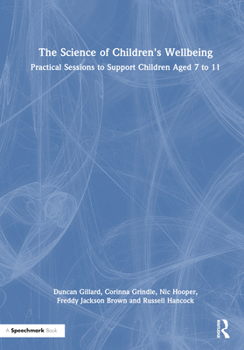 Hardcover The Science of Children's Wellbeing: Practical Sessions to Support Children Aged 7 to 11 Book