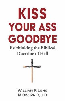 Paperback Kiss Your Ass Goodbye: Re-thinking the Biblical Doctrine of Hell Book