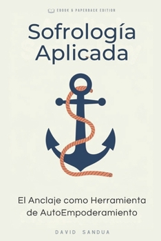 SOFROLOGI´A APLICADA: EL ANCLAJE COMO HERRAMIENTA PARA AUTOEMPODERAMIENTO (Spanish Edition)