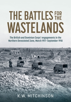 Hardcover The Battle of the Wastelands: The British and Dominion Corps' Engagements in the Northern Devastated Zone: March 1917 - September 1918 Book