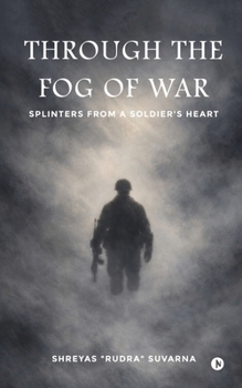 Through the Fog of War: Splinters from a Soldier's Heart