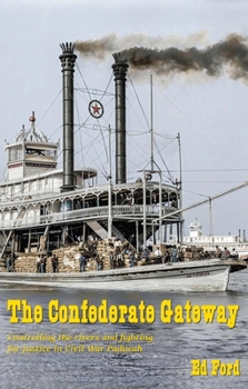 The Confederate Gateway: Controlling the Rivers and Fighting for Justice in Civil War Paducah