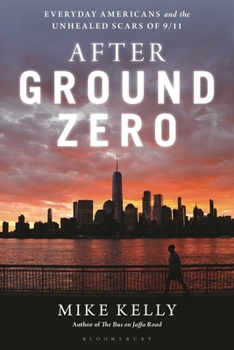 After Ground Zero : Everyday Americans and the Unhealed Scars Of 9/11