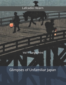 Glimpses of Unfamiliar Japan, Vol 1: Large Print