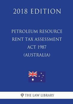 Paperback Petroleum Resource Rent Tax Assessment Act 1987 (Australia) (2018 Edition) Book