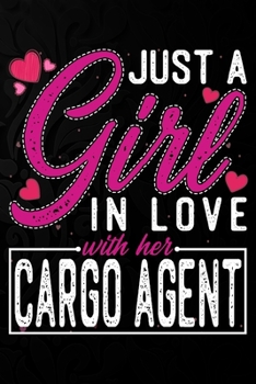 Just A Girl In Love With Her  Cargo Agent: Cute Valentine's day or anniversary notebook for a girl whose boyfriend or husband is an awesome Cargo Agent.  100 Pages 6X9 Inch Lined journal notebook.
