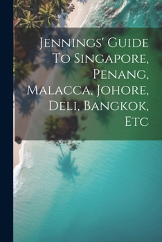 Paperback Jennings' Guide To Singapore, Penang, Malacca, Johore, Deli, Bangkok, Etc Book