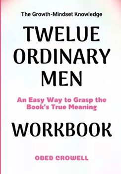 Paperback The Growth-Mindset Knowledge Twelve Ordinary Man: An Easy Way To Grasp The Book's True Meaning Book