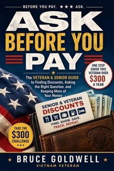 ASK BEFORE YOU PAY: The Veteran & Senior Guide to Finding Discounts, Asking the Right Question, and Keeping More of Your Money