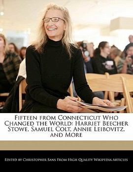 Paperback Fifteen from Connecticut Who Changed the World: Harriet Beecher Stowe, Samuel Colt, Annie Leibovitz, and More Book