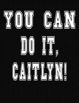 Paperback You Can Do It, Caitlyn!: College Ruled Notebook Journal for Caitlyn Book