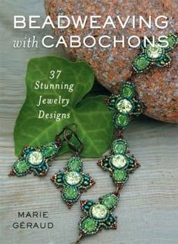 Beadweaving with Cabochons: 37 Stunning Jewelry Designs