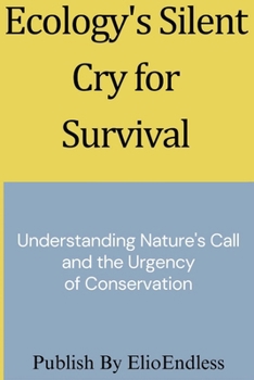 Paperback Ecology's Silent Cry for Survival: Understanding Nature's Call and the Urgency of Conservation Book