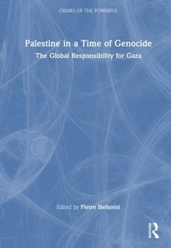 Palestine in a Time of Genocide: The Global Responsibility for Gaza (Crimes of the Powerful)