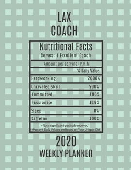 Paperback LAX Coach Nutritional Facts Weekly Planner 2020: LAX Coach Appreciation Gift Idea For Men & Women - Lacrosse Weekly Planner Schedule Book Agenda - To Book