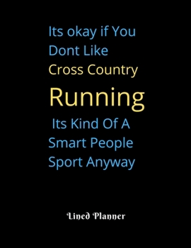 Its okay if You Dont Like Cross Country    Running  Its Kind Of A Smart People Sport Anyway Lined Planner: Cute Lined Journal, Funny Gift for your ... gift  Thank you present for Sports lovers