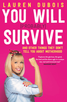 Paperback You Will (Probably) Survive: And Other Things They Don't Tell You about Motherhood Book