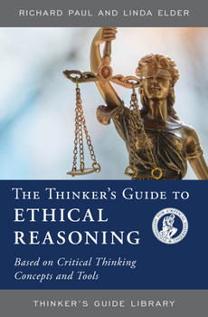 Paperback The Thinker's Guide to Ethical Reasoning: Based on Critical Thinking Concepts & Tools Book