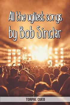 Paperback All the ugliest songs by Bob Sinclar: Funny notebook for fan. These books are gifts, collectibles or birthday card for boys girls men women dad mom. J Book