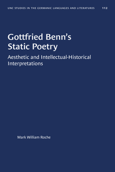Gottfried Benn's Static Poetry: Aesthetic and Intellectual-Historical Interpretations (University of North Carolina Studies in the Germanic Languages and Literatures)