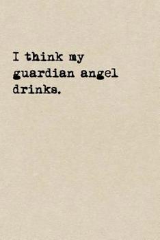 Paperback I Think My Guardian Angel Drinks.: A Cute + Funny Notebook - Accident Prone Gifts - Cool Gag Gifts For Women Book