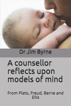 Paperback A counsellor reflects upon models of mind: Integrating the psychological models of Plato, Freud, Berne and Ellis Book