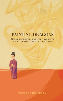 Paperback Painting Dragons: What Storytellers Need to Know About Writing Eunuch Villains Book