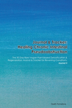 Paperback Journal & Tracker: Healing Chronic Intestinal Pseudoobstruction: The 30 Day Raw Vegan Plant-Based Detoxification & Regeneration Journal & Book